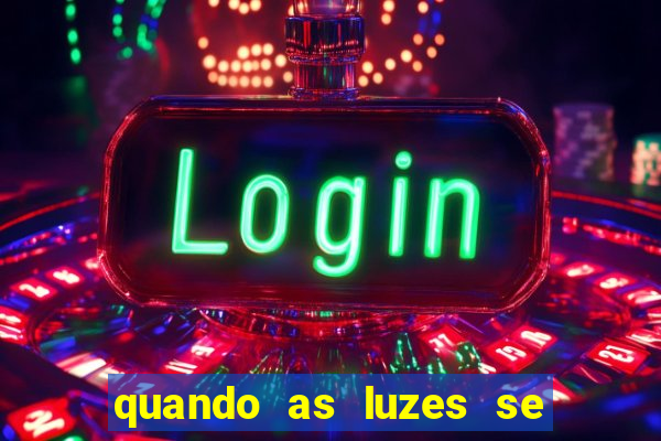 quando as luzes se apagam rede canais